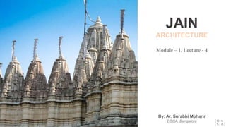 By: Ar. Surabhi Moharir
DSCA, Bangalore
JAIN
ARCHITECTURE
Module – 1, Lecture - 4
 