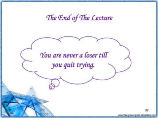 You are never a loser till
you quit trying.
The End of The Lecture
32
 