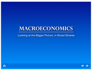 MACROECONOMICS
Looking at the Bigger Picture, in Broad Strokes
 