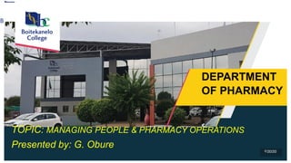 THE CORE OF QUALITY HEALTH CARE EDUCATION 1
TOPIC: MANAGING PEOPLE & PHARMACY OPERATIONS
Presented by: G. Obure
DEPARTMENT
OF PHARMACY
 