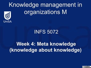 Knowledge management in organizations M  INFS 5072   Week 4: Meta knowledge (knowledge about knowledge) 