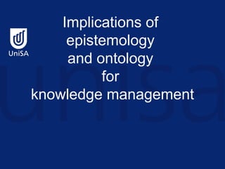 Implications of  epistemology  and ontology  for  knowledge management 