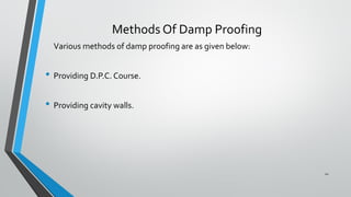 Methods Of Damp Proofing
Various methods of damp proofing are as given below:
• Providing D.P.C. Course.
• Providing cavity walls.
12
 