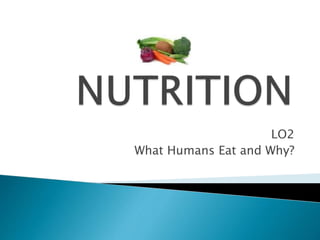 LO2
What Humans Eat and Why?
 