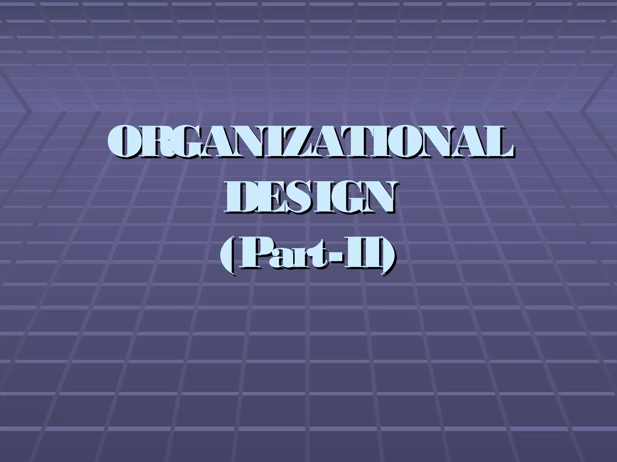 ORGANIZATIONALORGANIZATIONAL
DESIGNDESIGN
(Part-II)(Part-II)
 