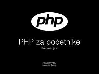 Kurs PHP
Programski jezik za dinamicke web stranice
Predavanje 4
 