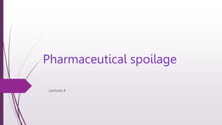 Pharmaceutical spoilage
Lecture 4
 