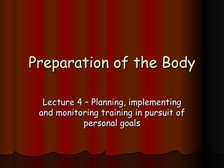 Preparation of the Body Lecture 4 – Planning, implementing and monitoring training in pursuit of personal goals 