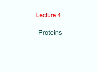 Lecture 4
Proteins
 