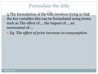 Formulate the title
3.The formulation of the title involves trying to link
the key variables this can be formulated using ...