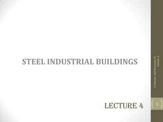 Lecture 4
STEEL INDUSTRIAL BUILDINGS
C.Teleman.StelStructuresIII.
Lecture4
1
 