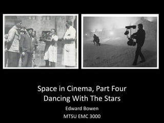 Space in Cinema, Part Four
Dancing With The Stars
Edward Bowen
MTSU EMC 3000
 