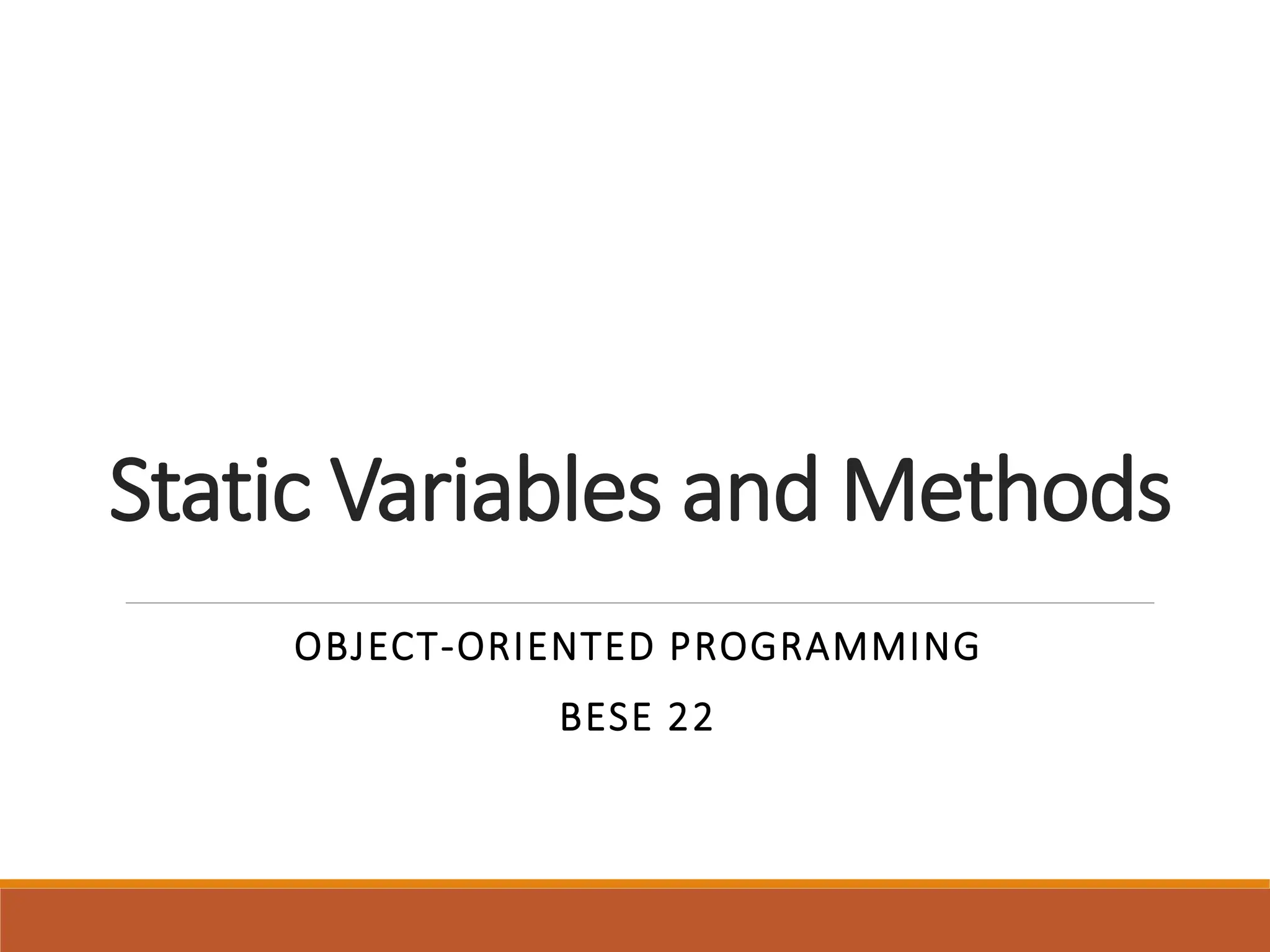 Static Variables and Methods
OBJECT-ORIENTED PROGRAMMING
BESE 22
 