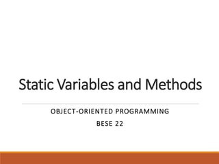 Static Variables and Methods
OBJECT-ORIENTED PROGRAMMING
BESE 22
 