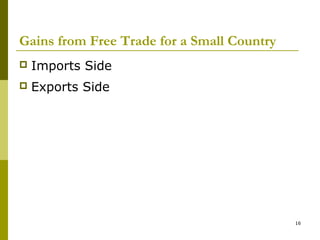 16
Gains from Free Trade for a Small Country
 Imports Side
 Exports Side
 