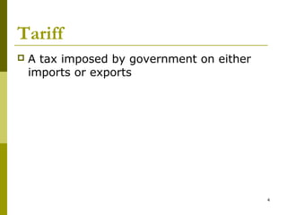 4
Tariff
 A tax imposed by government on either
imports or exports
 
