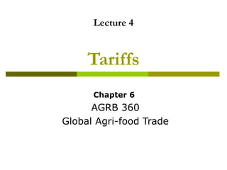 Lecture 4
Tariffs
Chapter 6
AGRB 360
Global Agri-food Trade
 