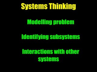 Systems Thinking
Modelling problem
Identifying subsystems
Interactions with other
systems
 