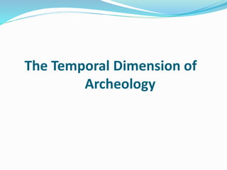 The Temporal Dimension of 
Archeology 
 