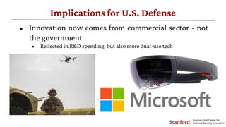 Implications for U.S. Defense
• Innovation now comes from commercial sector - not
the government
• Reflected in R&D spendi...