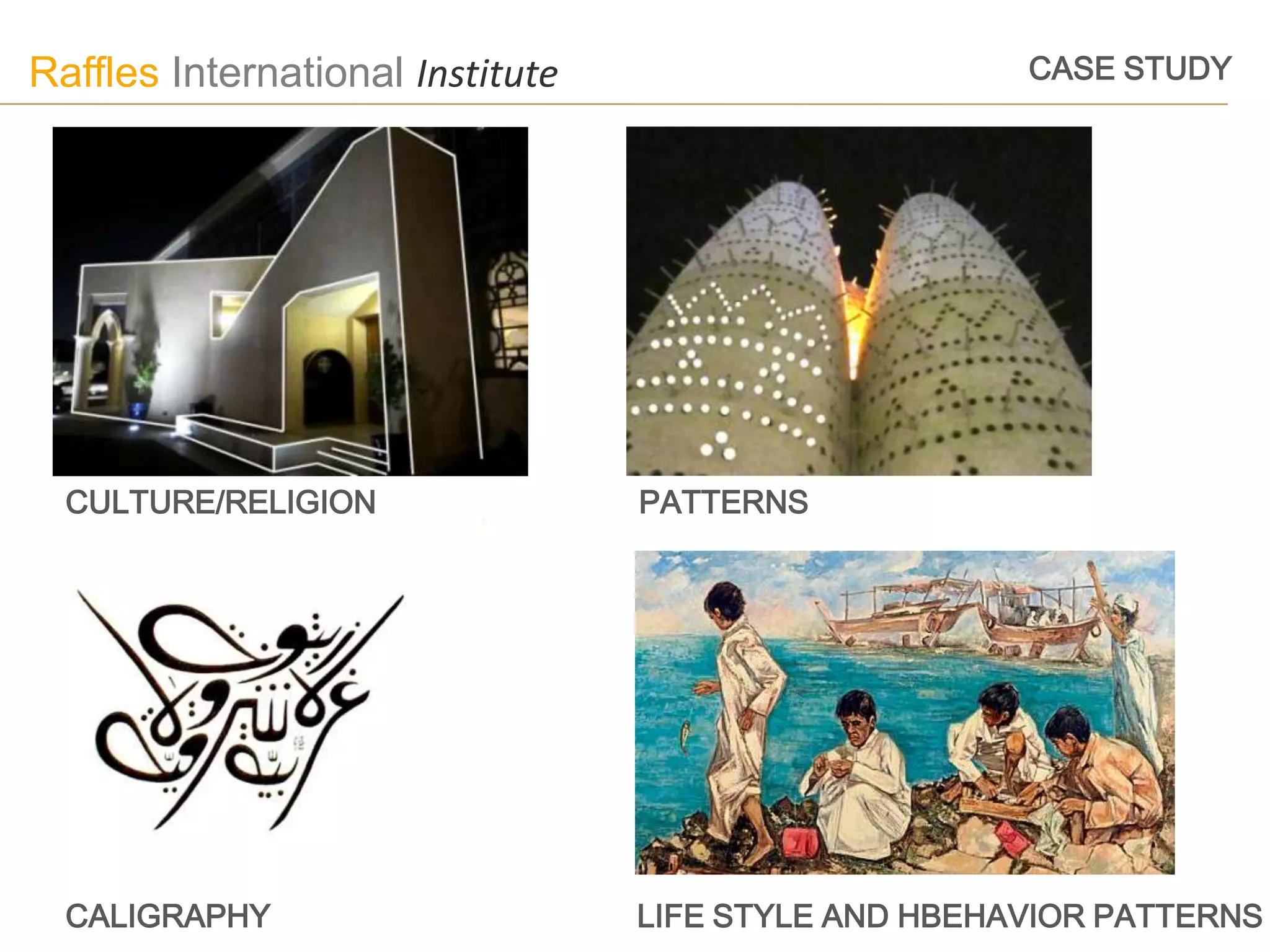 Raffles International Institute                       CASE STUDY




  CULTURE/RELIGION                PATTERNS




  CALIGRAPHY                      LIFE STYLE AND HBEHAVIOR PATTERNS
 