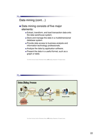 22
43
Data mining (cont…)
 Data mining consists of five major
elements:
 Extract, transform, and load transaction data onto
the data warehouse system.
 Store and manage the data in a multidimensional
database system.
 Provide data access to business analysts and
information technology professionals.
 Analyze the data by application software.
 Present the data in a useful format, such as a
graph or table.
East Africa University, Faculty of Information Science and Technology, Department of Computer Science
44East Africa University, Faculty of Information Science and Technology, Department of Computer Science
 