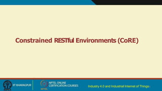 Constrained RESTful Environments (CoRE)
Industry 4.0 and Industrial Internet of Things8
 