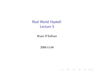 Real World Haskell:
     Lecture 5

   Bryan O’Sullivan


     2009-11-04
 