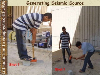 Generating Seismic Source Introduction to Geophysics-KFUPM Shot 1 Shot 1 