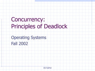 Concurrency:  Principles of Deadlock Operating Systems  Fall 2002 