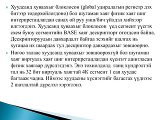 0 дескриптор хүчингүй ба trap-г дуудна. Үүнийг сегментийн регистрт ачаалан сегментийн регистрт хандах боломжгүй байгааг харуулна. Хэрэв 0 дескрипторыг ашиглах гэвэл trap-г дуудна.Сегментийн регистрт селектор ачаалагдахад харгалзах дескриптор дуудагдан санах ойг удирдах контроллерийн дотоод регистрт хадгалагдана.  Иймээс хандахад хялбар болно. Дескриптор 8 байтаас тогтох ба сегментийн баазын хаяг, хэмжээ болон бусад мэдээллүүдийг агуулна. 