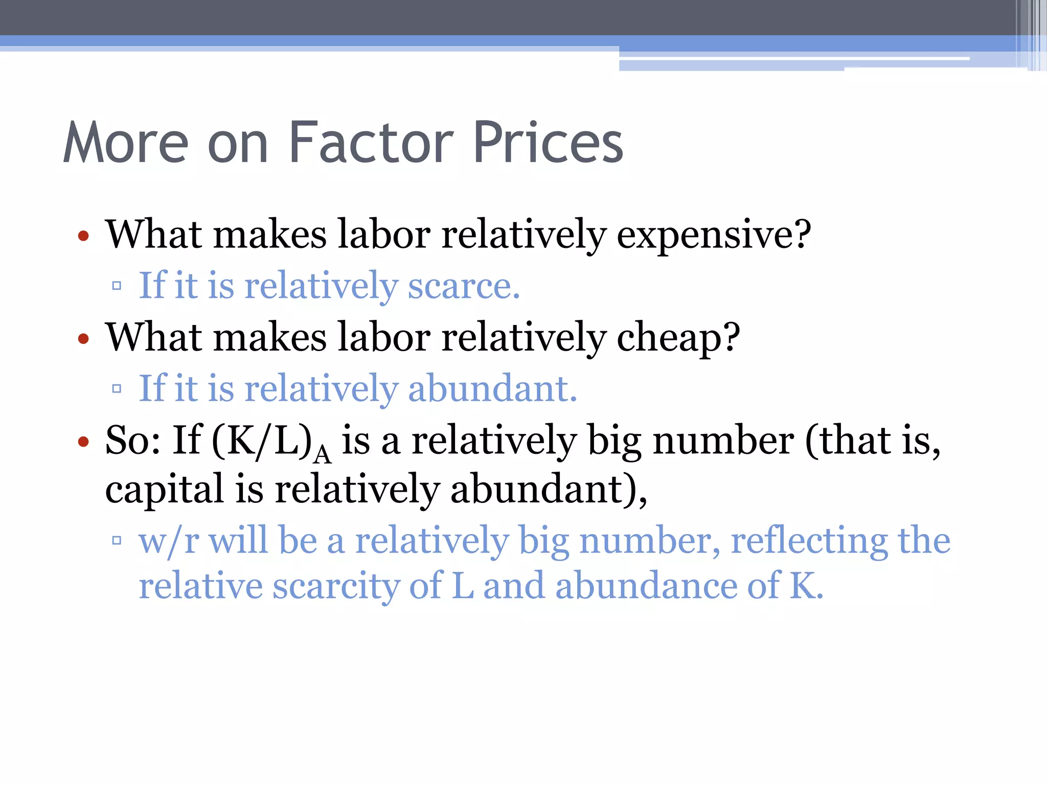 Concepts and TerminologyThe factor price of labor (the wage) is “w”The factor price of capital is “r”If labor is relatively expensive, w/r will be a relatively big number.If labor is relatively cheap, w/r will be a relatively small number.