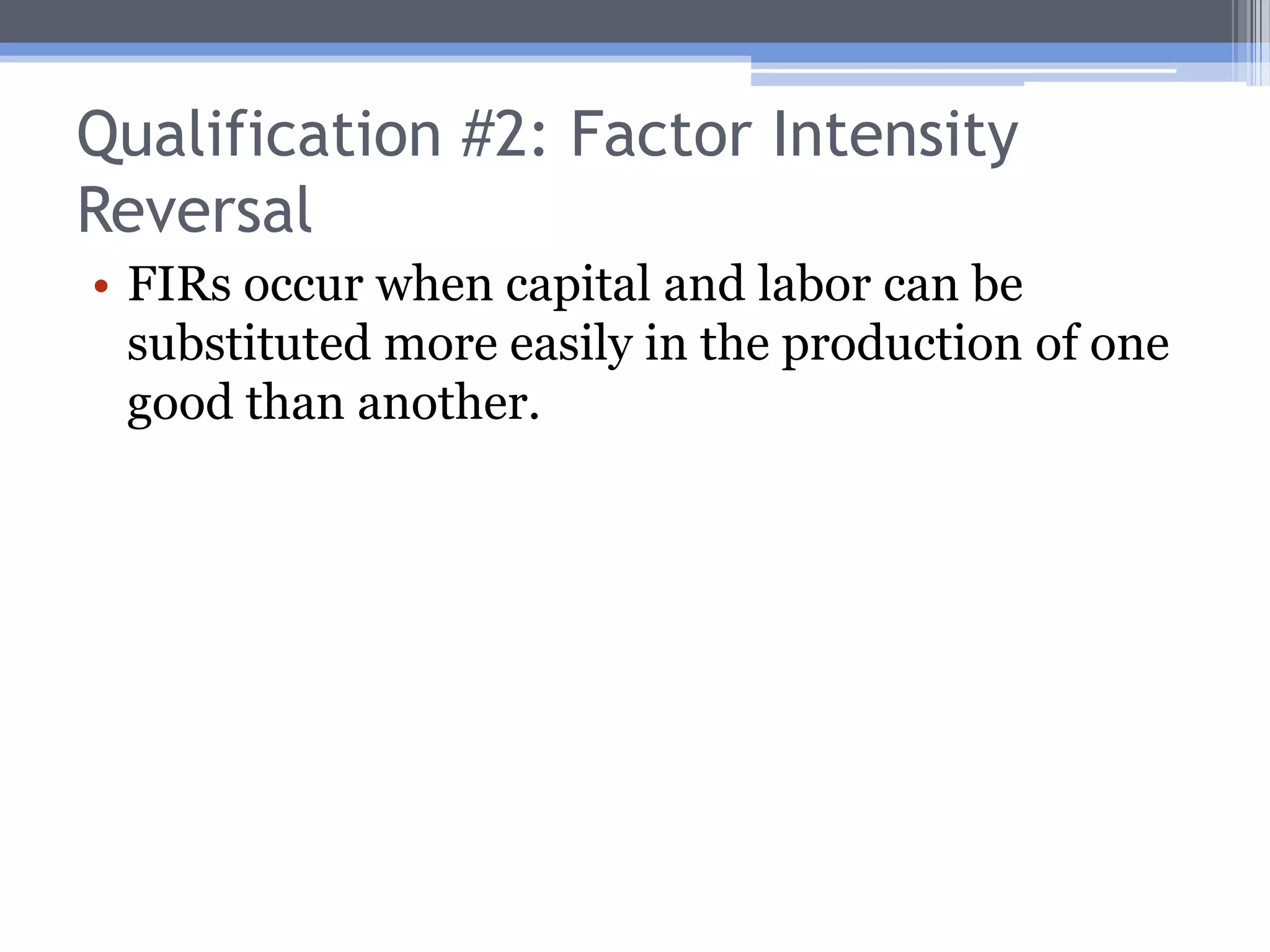 Bottom Line on Demand ReversalsIf demand reversals occur, the H-O theorem no longer holds: the K-abundant country is exporting the L-intensive good, and the L-abundant country is exporting the K-intensive good.