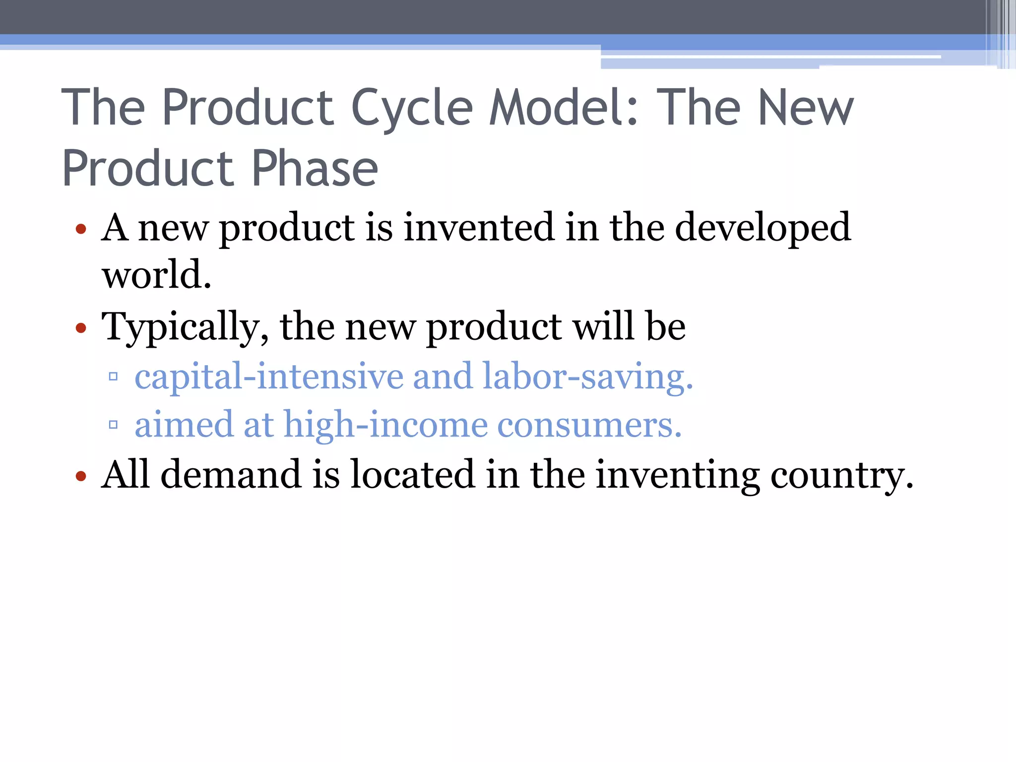 Posner’s Imitation Lag HypothesisIn Posner’s model, there may be a delay in the diffusion of technology between countries.If a new product is invented in country I, there are two sorts of lags that delay the production the good in country II: imitation lag, anddemand lag.During these lags the inventing country will export.