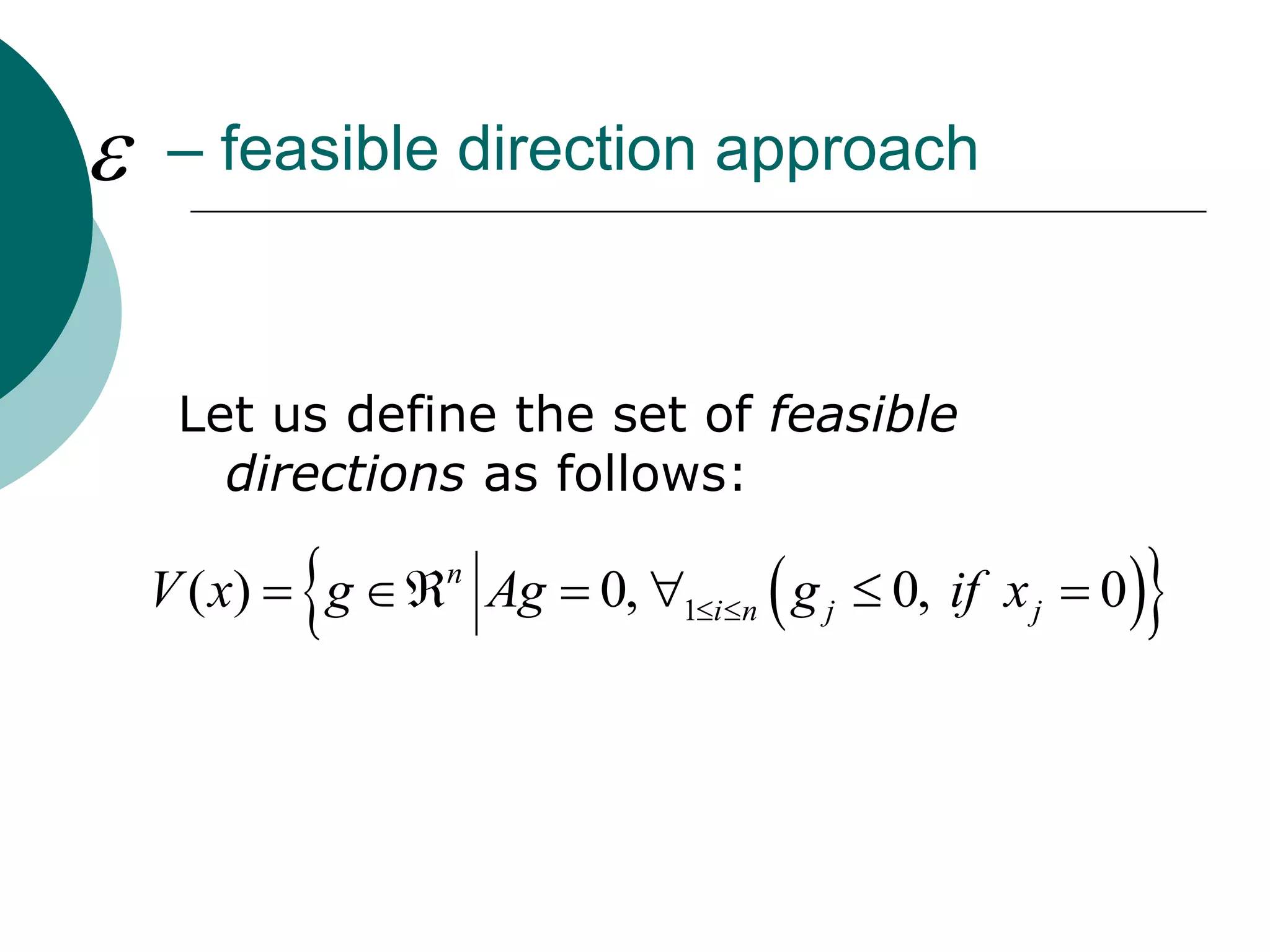     – feasible direction approach



     Let us define the set of feasible
       directions as follows:

                                                      
    V ( x)  g  Ag  0, 1in  g j  0, if x j  0 
                   n
 