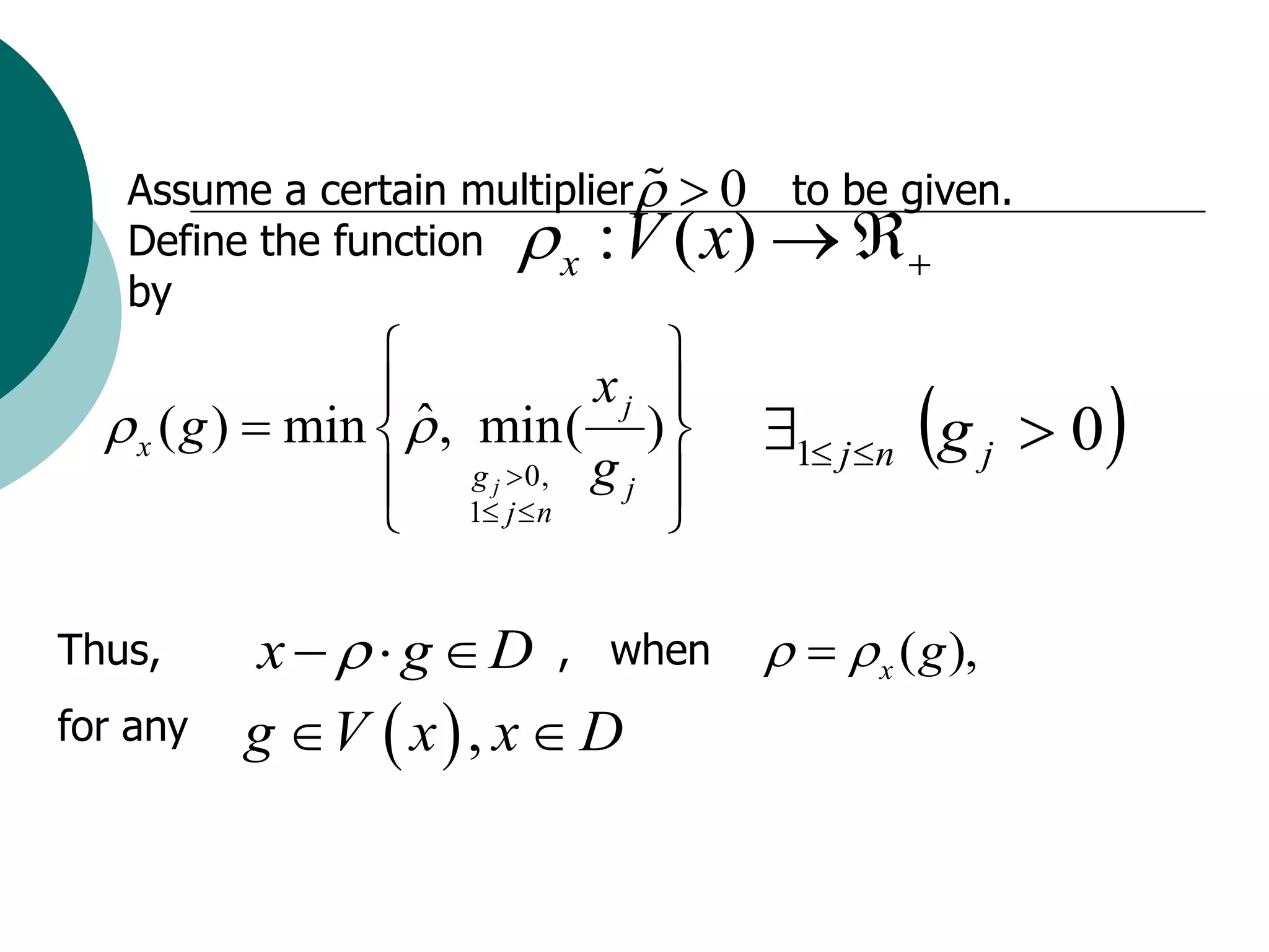 Assume a certain multiplier   0    to be given.
   Define the function   : V ( x)   
                         x
   by
                                
                                       1 j n g j  0
                             xj 
   x ( g )  min   , min( ) 
                    ˆ
                   1j 0, g j 
                        g
                         j n    

Thus,     x    g  D , when    x ( g ),
for any   g V  x  , x  D
 