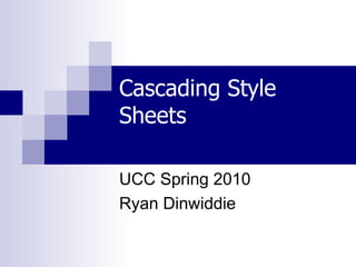 Cascading Style Sheets UCC Spring 2010 Ryan Dinwiddie 