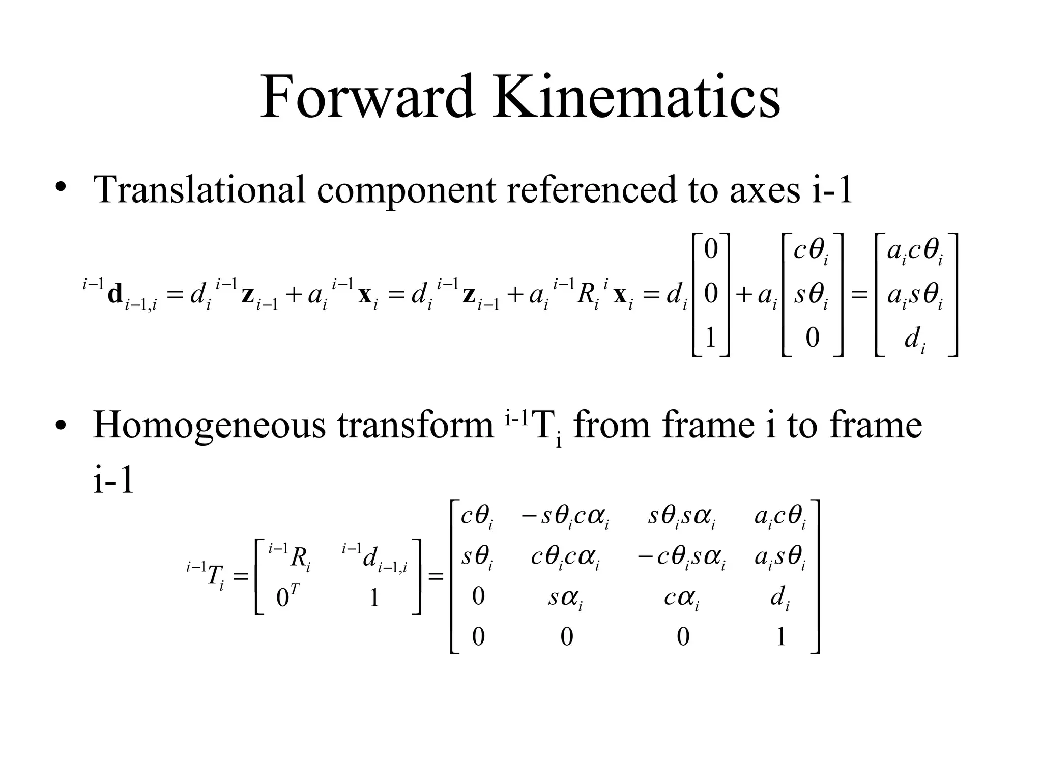 Forward Kinematics Translational component referenced to axes i-1 Homogeneous transform  i-1 T i  from frame i to frame i-1 