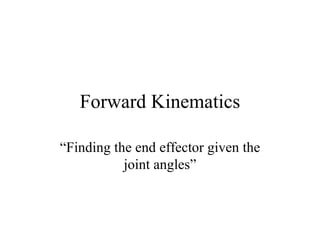 Forward Kinematics “ Finding the end effector given the joint angles” 