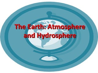 The Earth: Atmosphere and Hydrosphere 