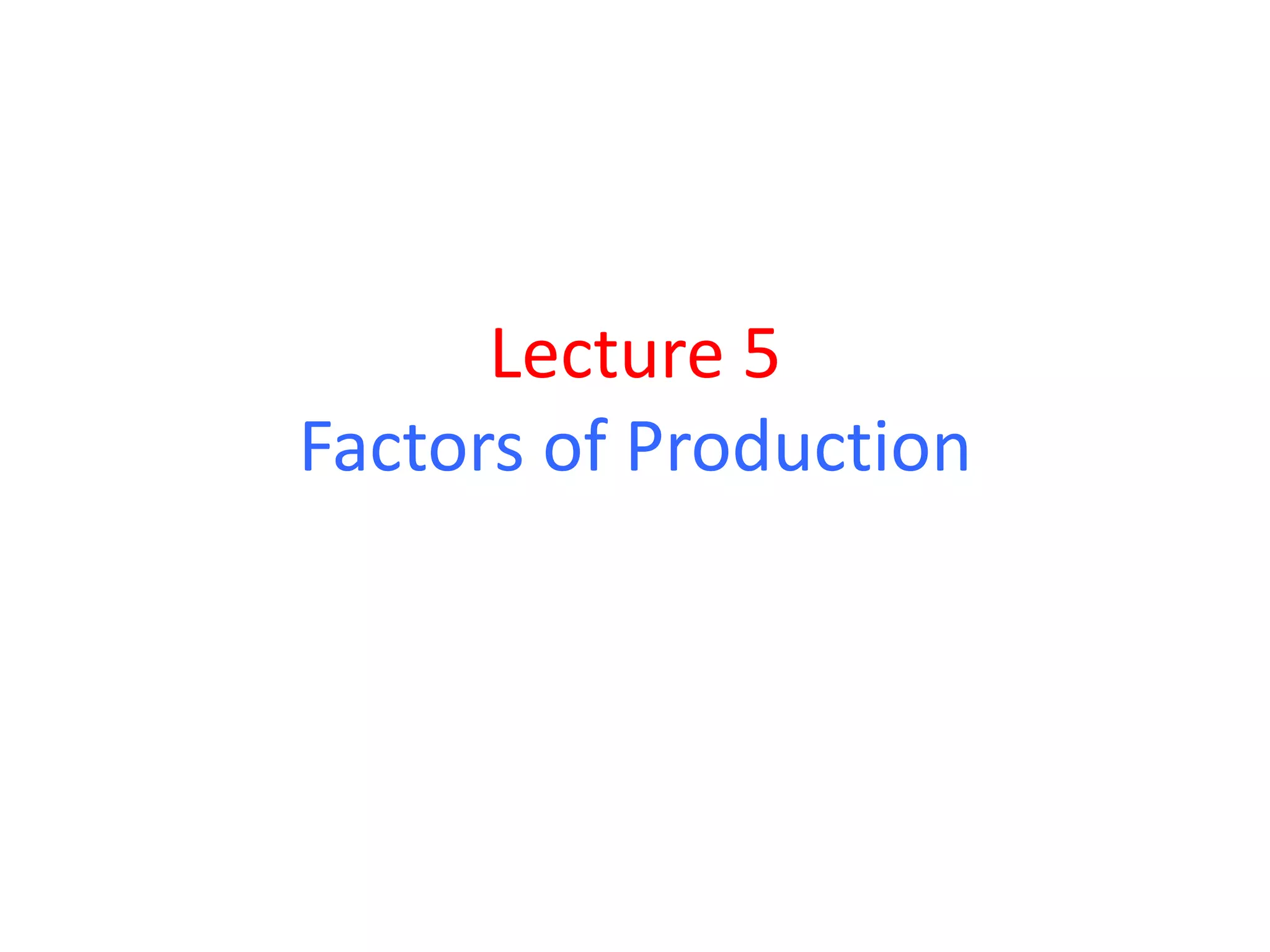 Lecture 5
Factors of Production
 