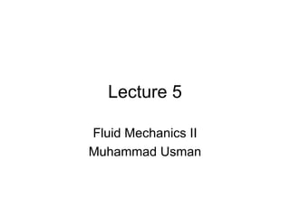 Lecture 5 Fluid Mechanics II Muhammad Usman 