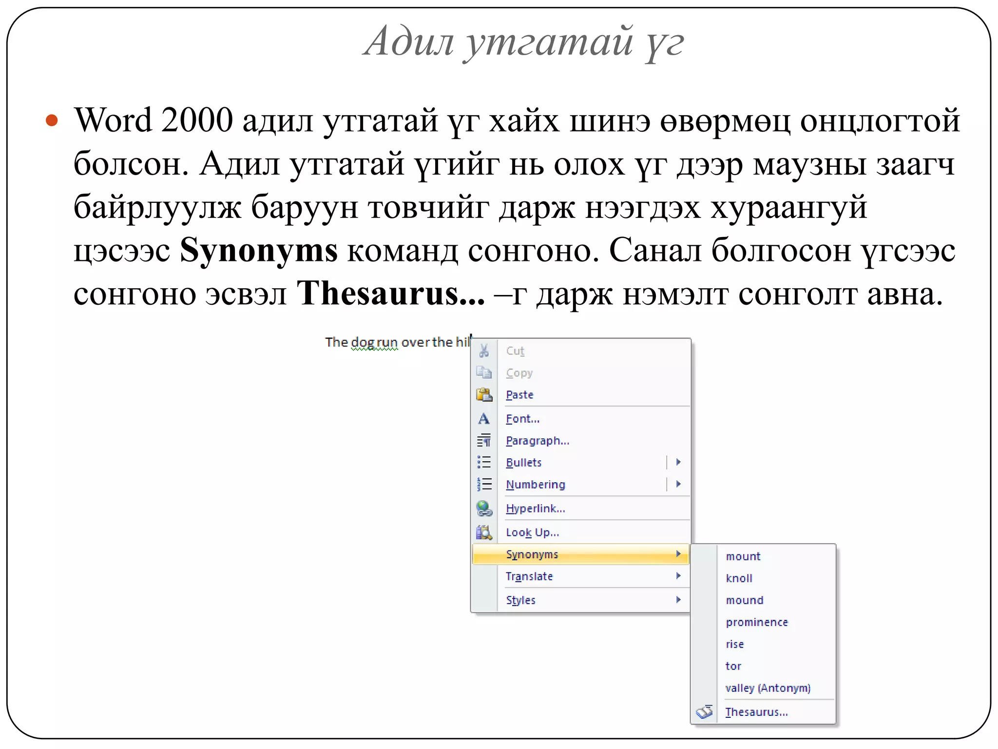 Àäèë óòãàòàé ¿ã
 Word 2000 àäèë óòãàòàé ¿ã õàéõ øèíý ºâºðìºö îíöëîãòîé
 áîëñîí. Àäèë óòãàòàé ¿ãèéã íü îëîõ ¿ã äýýð ìàóçíû çààã÷
 áàéðëóóëæ áàðóóí òîâ÷èéã äàðæ íýýãäýõ õóðààíãóé
 öýñýýñ Synonyms êîìàíä ñîíãîíî. Ñàíàë áîëãîñîí ¿ãñýýñ
 ñîíãîíî ýñâýë Thesaurus... –ã äàðæ íýìýëò ñîíãîëò àâíà.
 