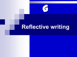 g
Reflective writing
 