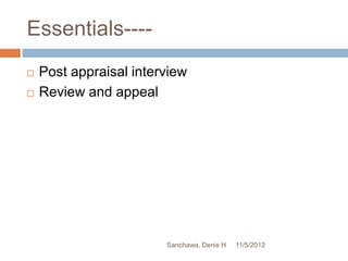 Essentials----
   Post appraisal interview
   Review and appeal




                        Sanchawa, Denis H   11/5/2012
 
