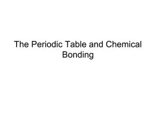 The Periodic Table and Chemical
Bonding
 