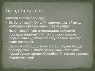 Химийн хортой бодисууд:
 Эс болон эсийн бүтцийн элементүүдтэй шүүд
холбогдож гэмтээх үйлчилгээ үзүүлдэг.
 Эсийн хэвийн үйл ажиллагаанд зайлшгүй
оролцдог ферментийн тогтолцоог гэмтээж,
ферментийн идэвхийг саатүүлах ажм зүйгээр
эсийг гэмтээдэг.
 Зарим тохиолдолд эсийн бүтэц, түүний бүрдэл
бодисуудтай нь холбогдож химийн бат эмгэг
нэгдэл үүсгэж эргэшгүй хэлбэрийн гэмтэл үүсгэдэг
/хордлогын үед/

 