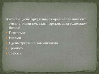 Хэсгийн цусны эргэлтийн хямрал нь хэв шинжит
эмгэг үйл явц юм. /аль ч эрхтэн, эдэд тохиолдож
болно/
 Гипереми
 Ишеми
 Цусны эргэлийн зогсонгишил
 Тромбоз
 Эмболи

 