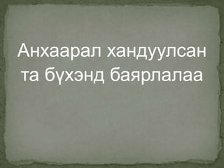 Анхаарал хандуулсан
та бүхэнд баярлалаа

 