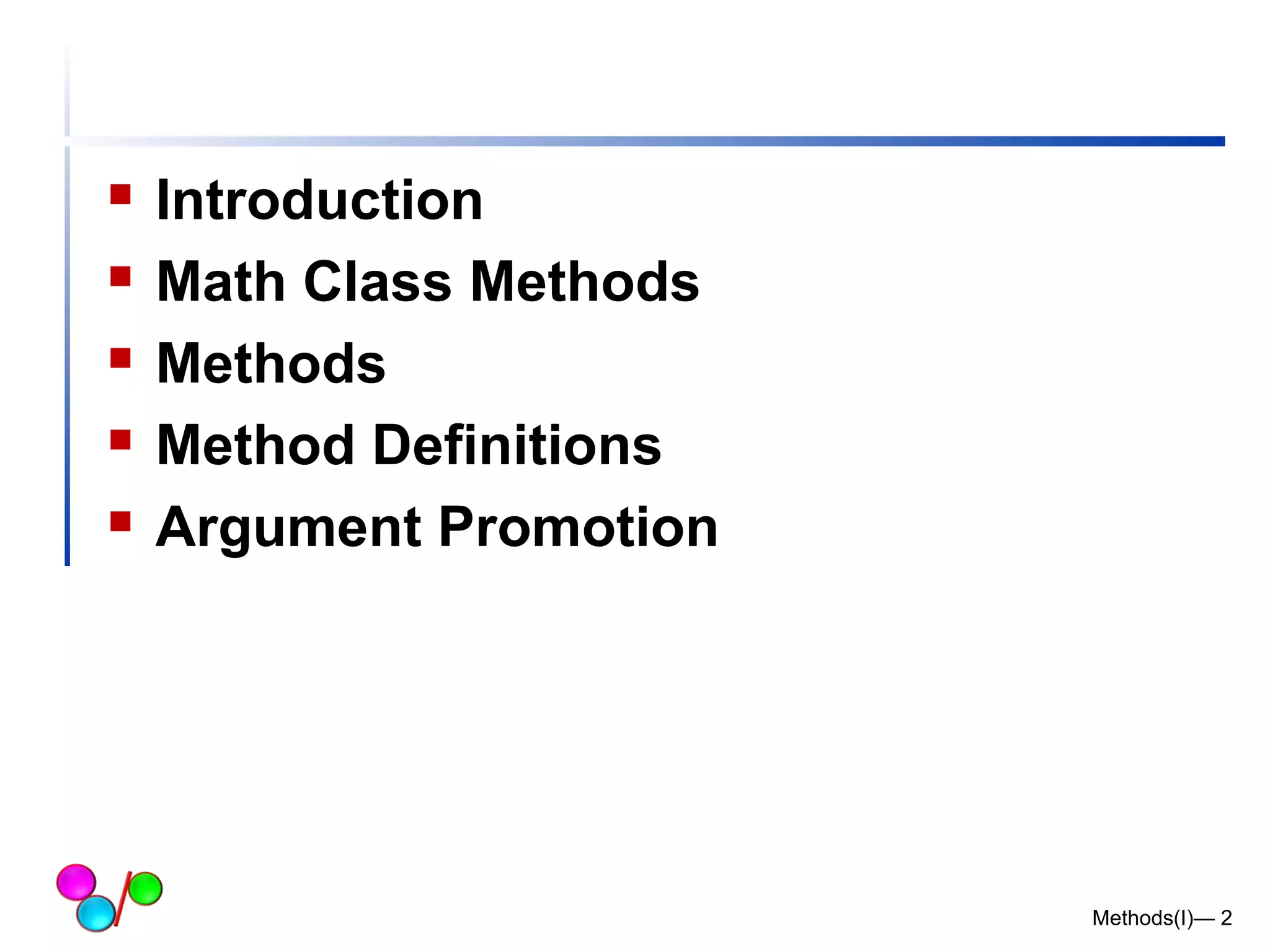  Introduction 
 Math Class Methods 
 Methods 
 Method Definitions 
 Argument Promotion 
Methods(I)— 2 
 